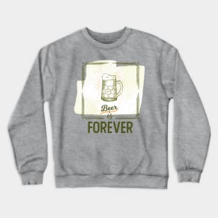 Beer Is Forever Crewneck Sweatshirt